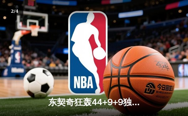 东契奇狂轰44+9+9独木难支，独行侠加时憾负凯尔特人，总决赛悬念再起 - 2