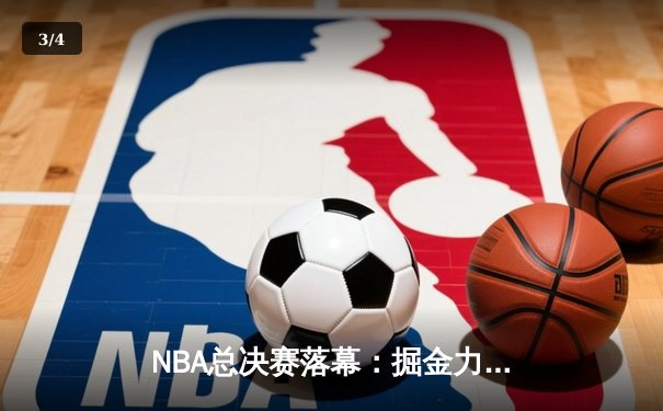 NBA总决赛落幕：掘金力克热火首夺总冠军，约基奇荣膺FMVP创历史 - 3
