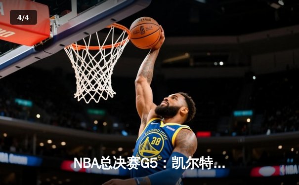 NBA总决赛G5：凯尔特人逆转取胜，塔图姆轰下41分带队夺冠在望 - 4