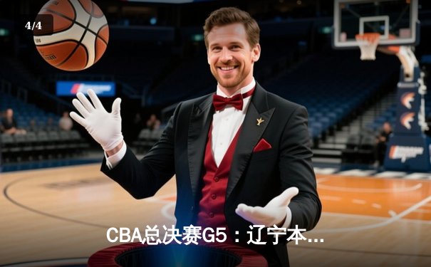 CBA总决赛G5：辽宁本钢加时险胜广东宏远，总比分3-2夺赛点 - 4