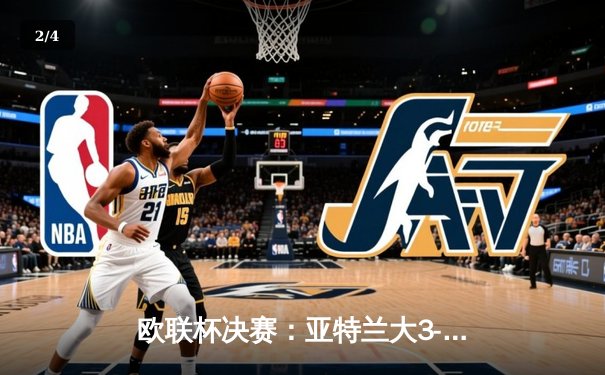 欧联杯决赛：亚特兰大3-0完胜勒沃库森，终结对手51场不败神话 - 2