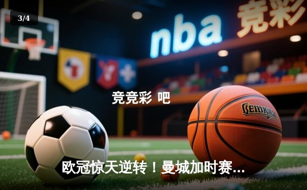 欧冠惊天逆转！曼城加时赛3-2淘汰拜仁，哈兰德独中两元创纪录 - 3