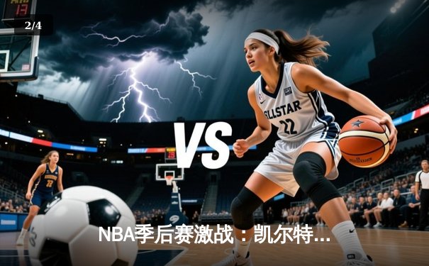 NBA季后赛激战：凯尔特人加时险胜雄鹿，塔图姆狂砍42分创纪录 - 2