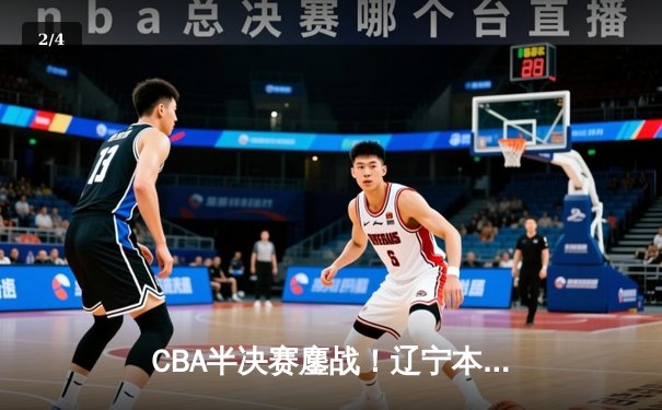 CBA半决赛鏖战！辽宁本钢加时险胜广东宏远，赵继伟37分创生涯新高 - 2