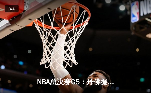 NBA总决赛G5：丹佛掘金主场惊险夺赛点，约基奇全能封神率队逆转 - 3