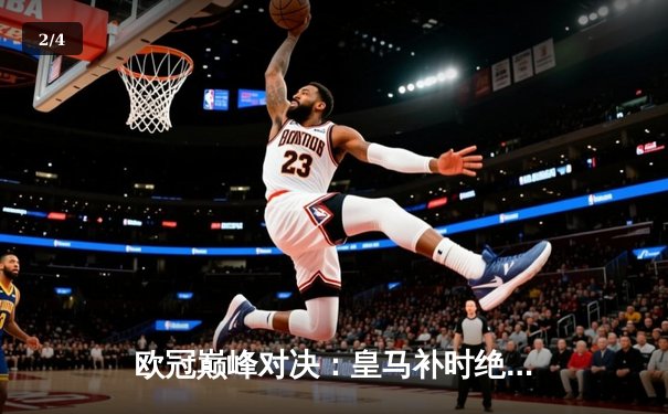 欧冠巅峰对决：皇马补时绝杀多特蒙德，维尼修斯独造三球闪耀温布利 - 2