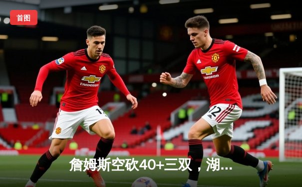 詹姆斯空砍40+三双，湖人加时惜败掘金，总比分0-3陷入绝境