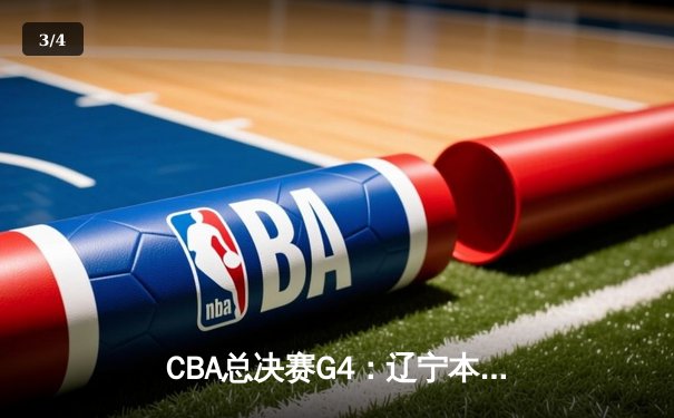 CBA总决赛G4：辽宁本钢加时苦战再胜新疆 赵继伟砍下26分关键三分定乾坤 - 3