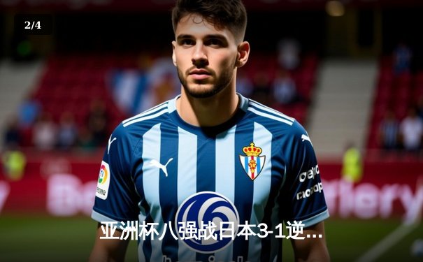 亚洲杯八强战日本3-1逆转巴林，久保建英传射建功引领蓝武士晋级 - 2