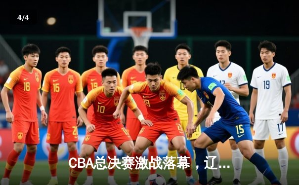 CBA总决赛激战落幕，辽宁本钢成功卫冕，赵继伟荣膺FMVP - 4