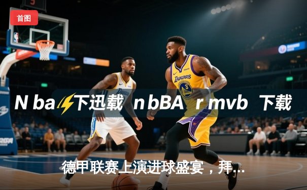 德甲联赛上演进球盛宴，拜仁慕尼黑6-2狂胜勒沃库森，凯恩帽子戏法闪耀安联