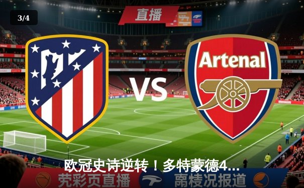 欧冠史诗逆转！多特蒙德4-3绝杀马竞，菲尔克鲁格加时制胜 - 3