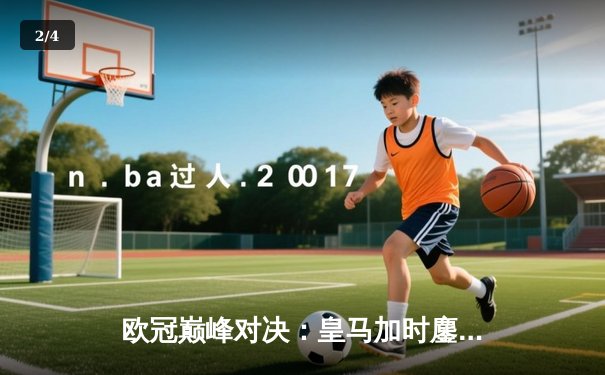 欧冠巅峰对决：皇马加时鏖战3-2力克拜仁，本泽马独中两元锁定决赛席位 - 2