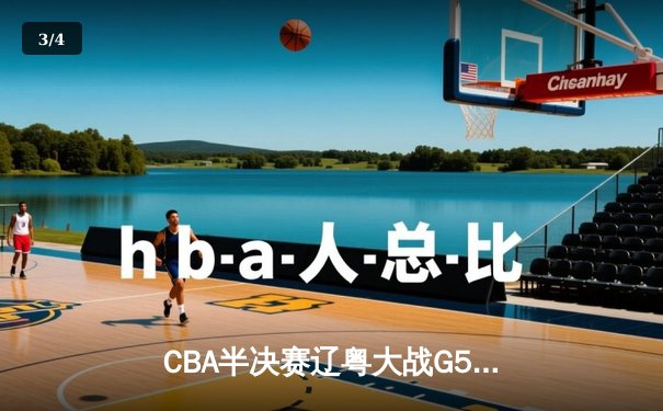 CBA半决赛辽粤大战G5：张镇麟34分创生涯新高，辽宁本钢逆转广东宏远晋级总决赛 - 3