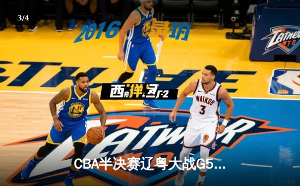 CBA半决赛辽粤大战G5：张镇麟34分创生涯新高，辽宁本钢逆转广东宏远晋级总决赛 - 3