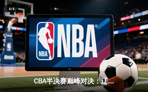 CBA半决赛巅峰对决：辽宁本钢加时险胜广东宏远，赵继伟砍下33分创生涯新高 - 4