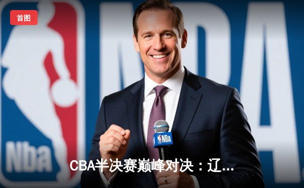 CBA半决赛巅峰对决：辽宁本钢加时险胜广东宏远，赵继伟砍35分创生涯新高