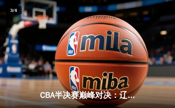 CBA半决赛巅峰对决：辽宁本钢加时险胜广东宏远，赵继伟砍35分创生涯新高 - 3