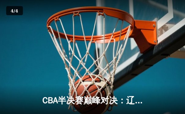 CBA半决赛巅峰对决：辽宁本钢加时险胜广东宏远，赵继伟35分创生涯新高 - 4